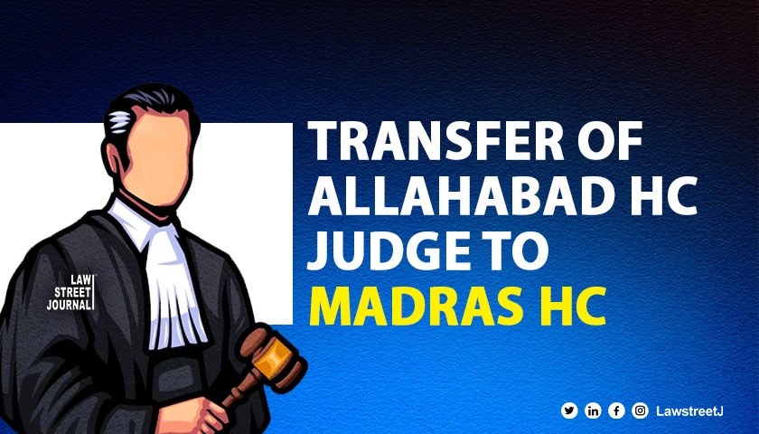 Collegium reiterates decision to transfer of Alld HC judge to Madras HC