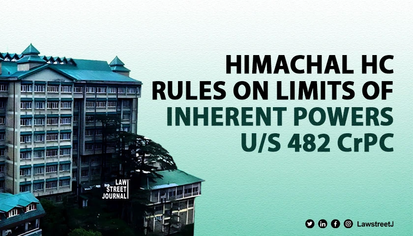 Himachal Pradesh High Court rules on limits of inherent powers under section 482 CrPC