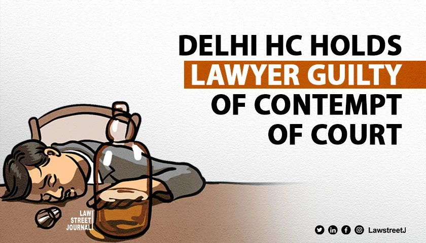 Delhi High Court holds drunk lawyer guilty of criminal contempt