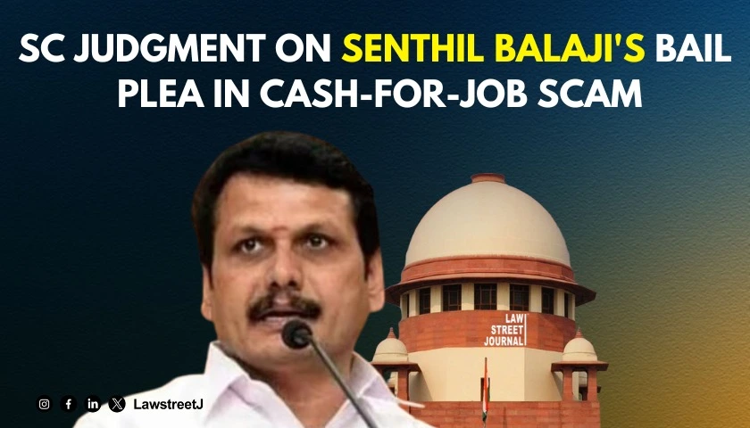 SC reserves judgment on bail plea by ex DMK Minister Senthil Balaji