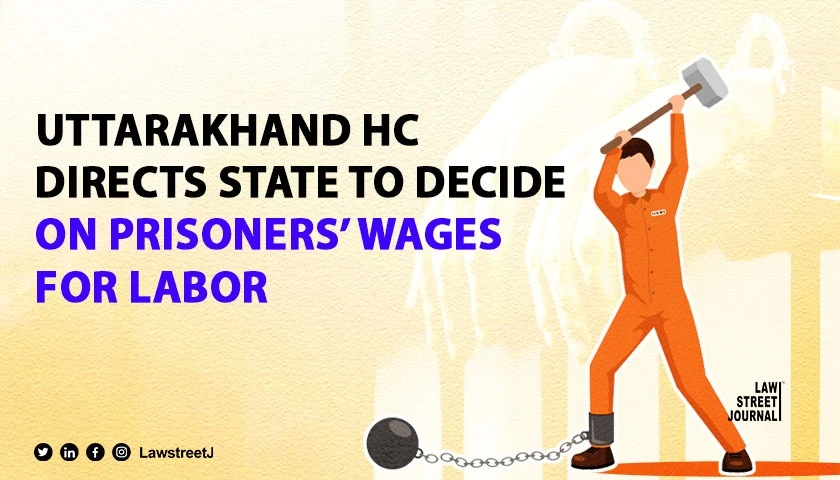 Uttarakhand HC Directs State To Decide On Prisoners Wages For Labor