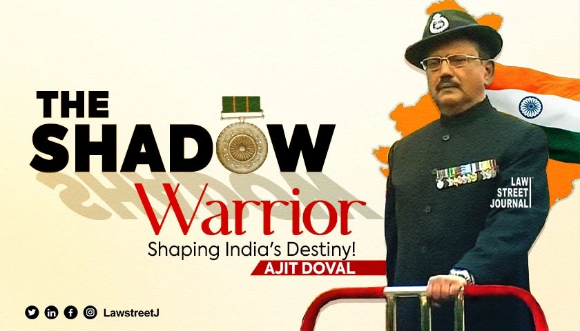 Ajit Doval The Shadow Warrior Shaping Indias Destiny