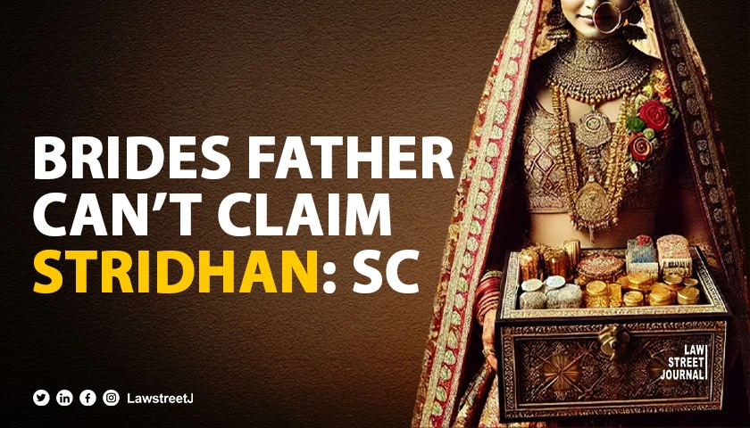 Womans father cant claim right to seek return of stridhan SC