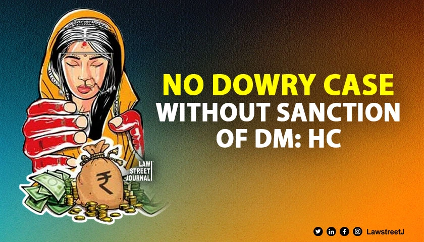 Case under Dowry Prohibition Act cannot be instituted without prior sanction of DM Punjab Haryana HC