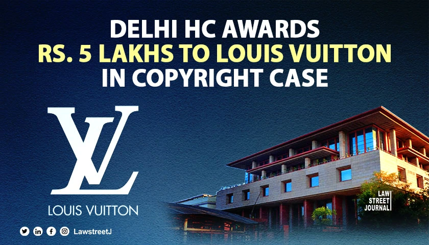 Delhi High Court orders Rs 5 Lakhs in cost to Louis Vuitton in Copyright suit against online retailer