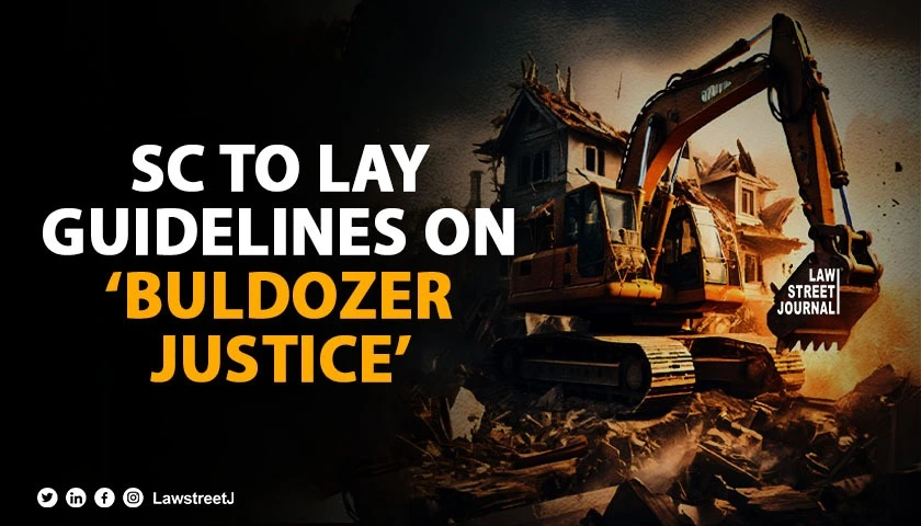 SC to lay down guidelines on Bulldozer justice