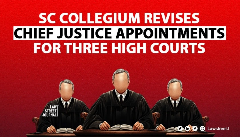 SC Collegium changes recommendations on appointment of CJs of 3 High Courts