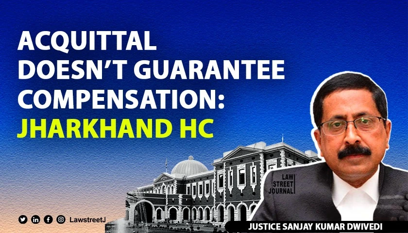 Jharkhand HC denies compensation to acquitted accused rules no automatic right to recompense