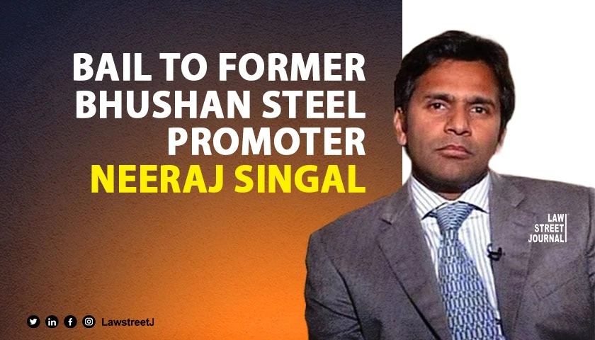 SC grants bail to former Bhushan Steel Promoter Neeraj Singal