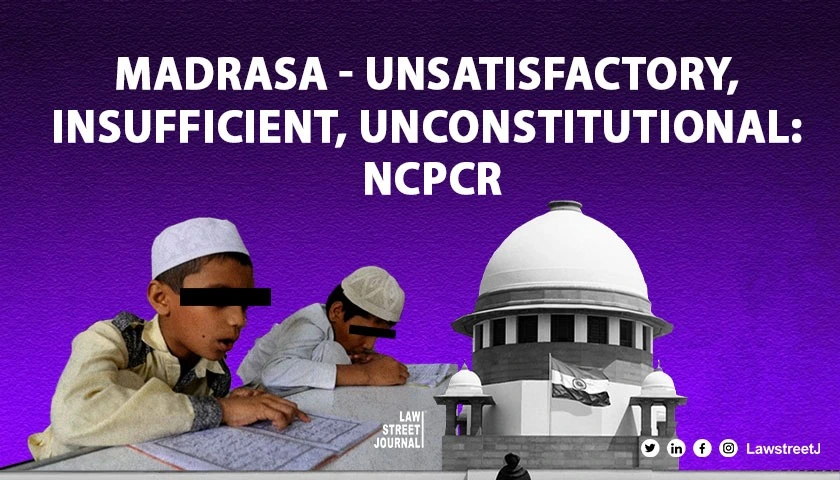 Madrasa unsatisfactory  insufficient model for education in violation of constitutional rights of children NCPCR