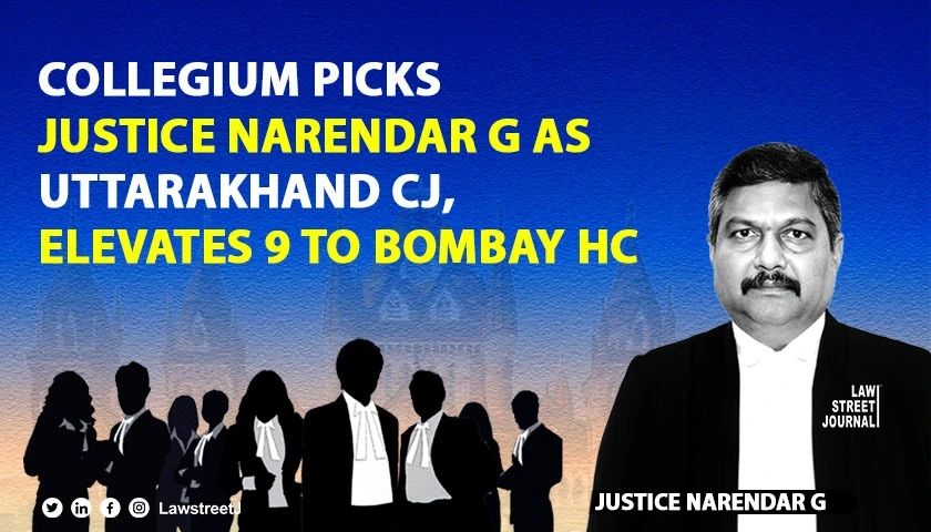 Collegium recommends for appointment of Justice Narendar G as U khand HC CJ 9 advocates as Bombay HC judge