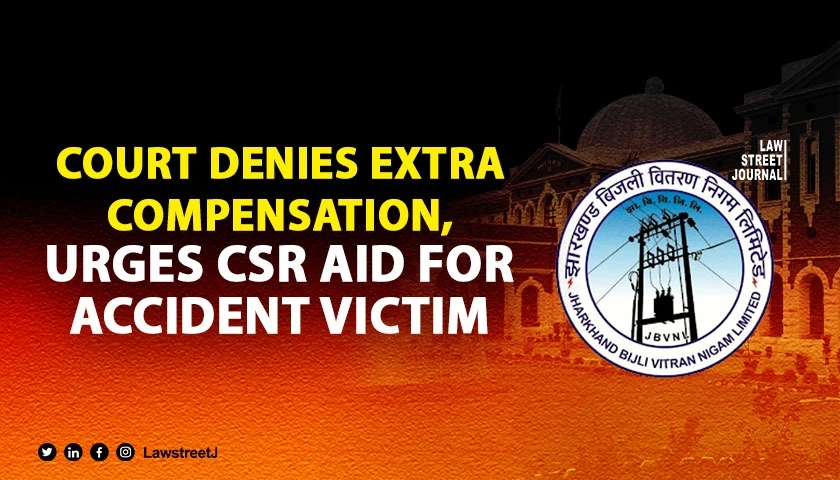 Jharkhand HC denies additional compensation for electrical accident urges CSR support for victim