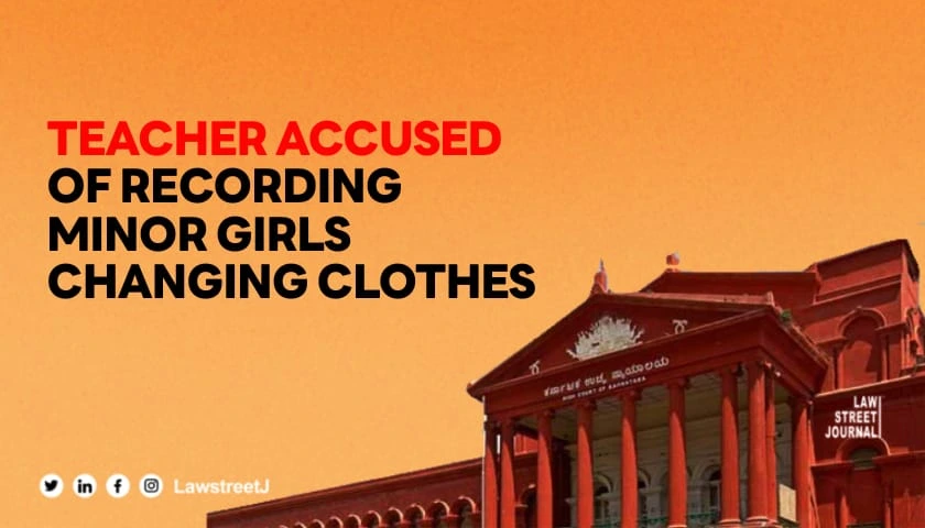 Karnataka HC refuses to quash FIR against teacher accused of filming minors changing clothes