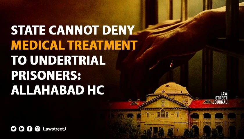 State cannot deny medical treatment to undertrial prisoners under any circumstances