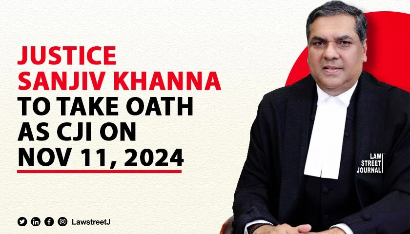 Justice Sanjiv Khanna to take oath as Chief Justice of India on Nov 11 2024