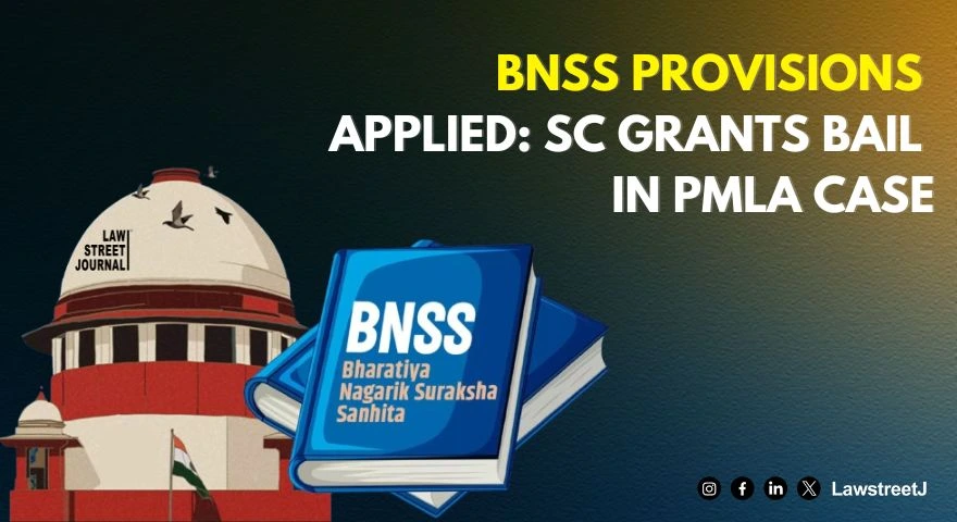 Supreme Court applies BNSS provisions to PMLA Case grants bail to alleged smuggler