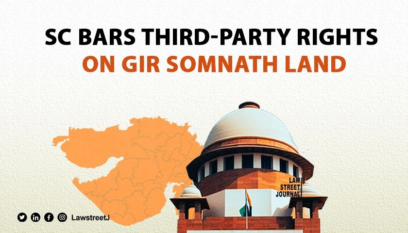 SC tells Govt not to create third party right on lands around Gir Somnath