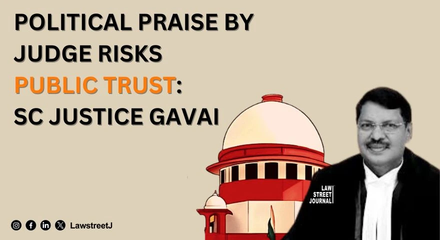 A judges praise of politician may affect publics trust in judiciary SC judge B R Gavai