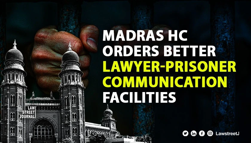 Madras HC calls for improved facilities for lawyers to communicate with undertrial prisoners