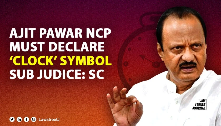 SC tells NCP led by Ajit Pawar to declare use of Clock symbol sub judice