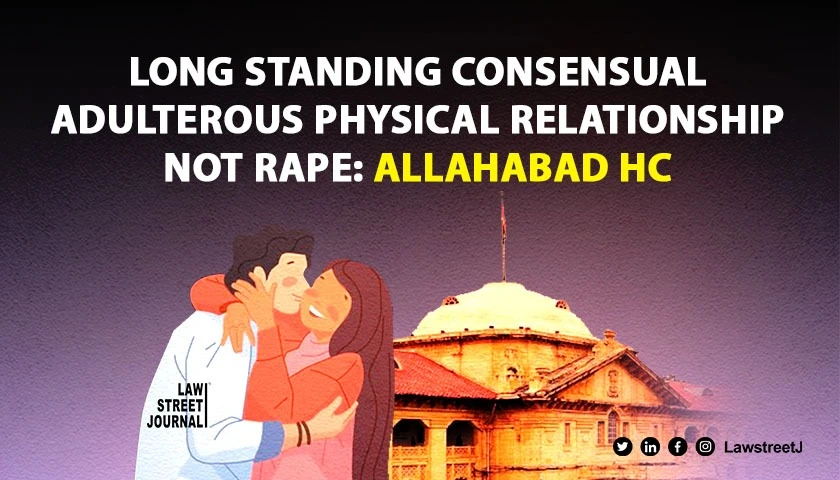 long-standing-consensual-adulterous-physical-relationship-is-not-rape-allahabad-high-court