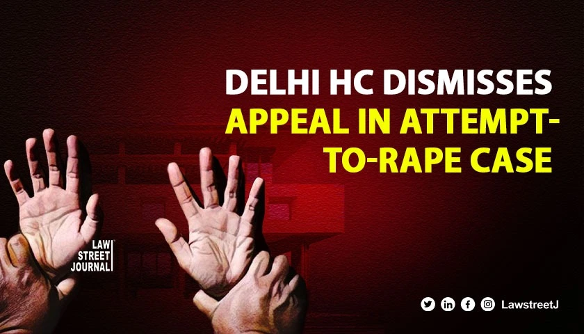 Delhi High Court dismisses States appeal in Attempt to Rape Case warns against frivolous litigation