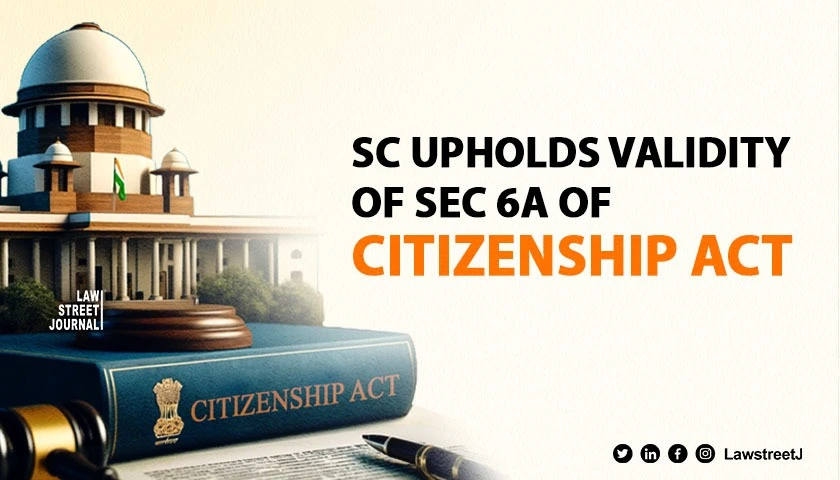 SC upholds validity of Sec 6A of Citizenship Act brought in after Assam Accord