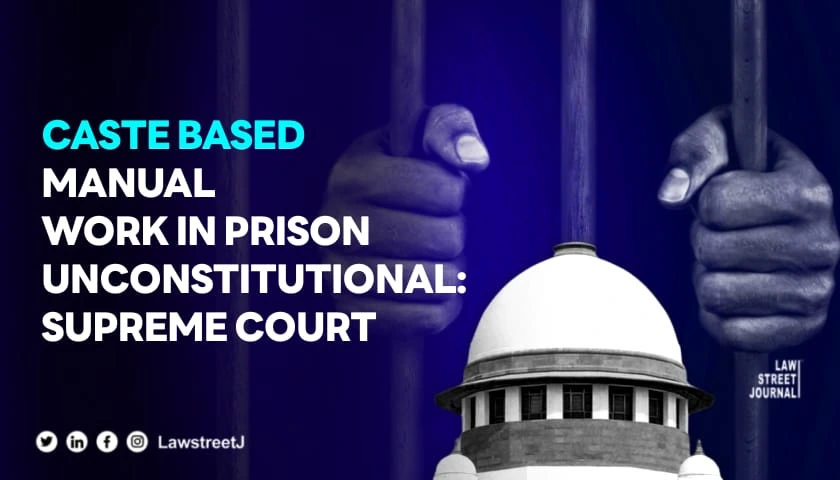 Supreme Court declares caste based manual work in prisons unconstitutional orders reforms in Jail Manuals