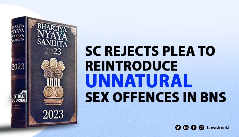 SC rejects plea to reintroduce unnatural sex and sodomy offences in New Bharatiya Nyay Sanhita citing parliamentary domain