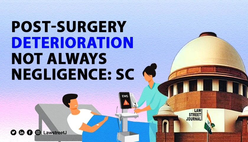 Deterioration in patients condition not necessarily sign of medical negligence SC