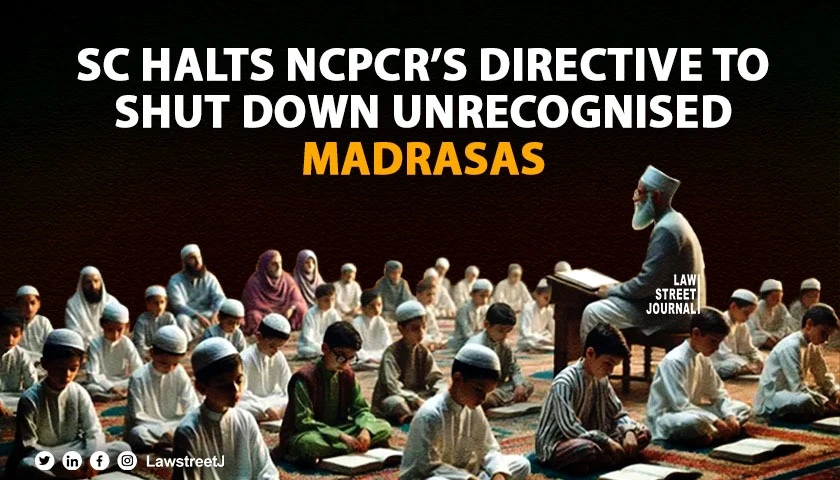 SC restrains Union and States from acting on NCPCR letter to close Madrasas