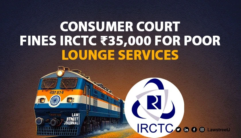 Consumer Court orders IRCTC to pay compensation in executive lounge service complaint