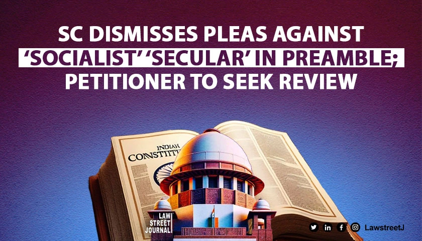 SC dismisses pleas against socialist secular words in Preamble during emergency Petitioner to seek review