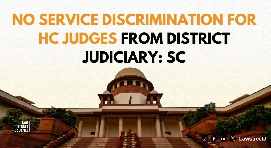 hc-judges-not-to-be-discriminated-on-service-conditions-if-appointed-from-district-judiciary-sc