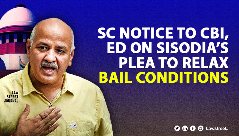 SC issues notice to CBI, ED on plea by Sisodia to relax bail condition in Liqour Policy Scam