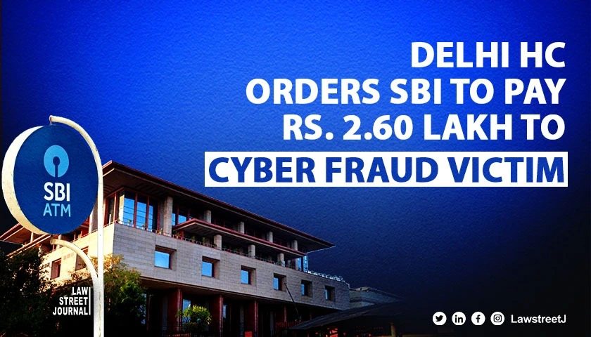 delhi-hc-directs-sbi-to-compensate-customer-in-cyber-fraud-case-emphasises-banks-responsibility-in-digital-security