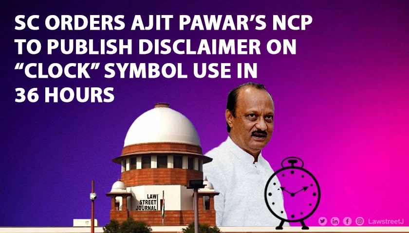 sc-tells-ajit-pawar-ncp-to-issue-disclaimer-in-newspapers-in-36-hours-on-symbol