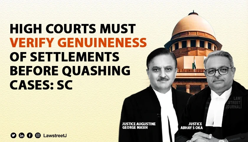 high-courts-must-ensure-genuineness-of-settlement-before-quashing-proceedings-sc