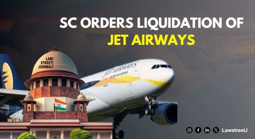 SC orders Jet Airways Liquidation Overturns NCLAT approval of Jalan Kalrock Consortium Plan