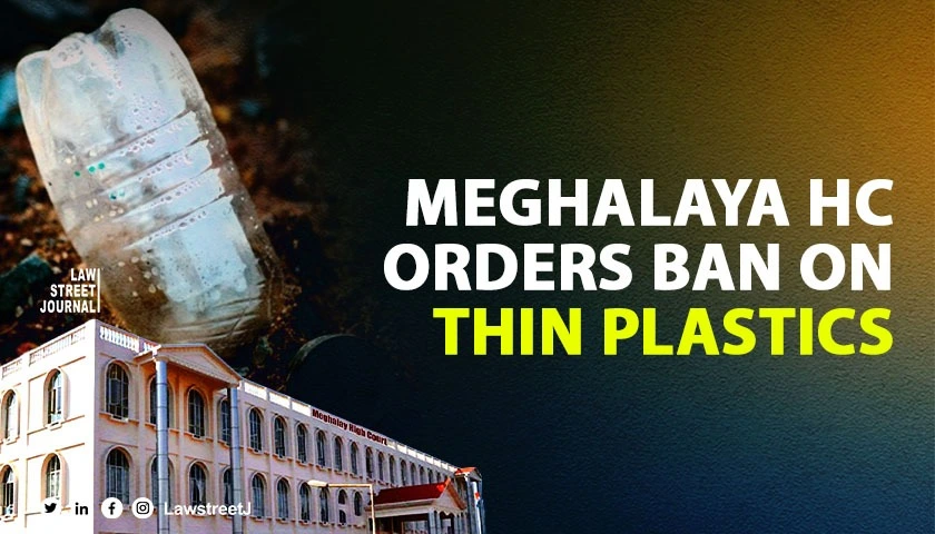 Meghalaya High Court orders ban on thin plastics urges strict environmental protection measures