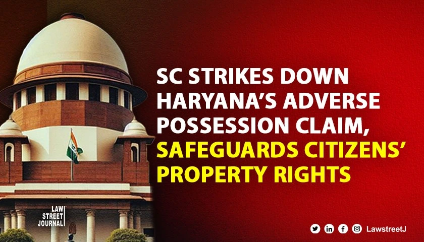 Supreme Court dismisses State’s claim of adverse possession over private property, upholds citizens rights [Read Judgment]