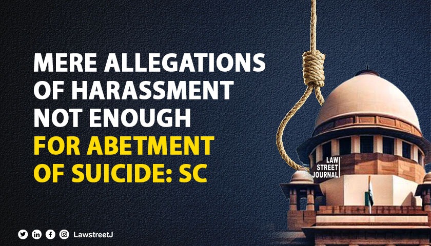 Mere allegations of harassment not enough for abetment of suicide: SC