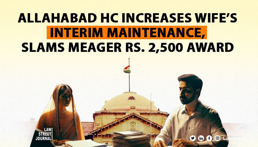 Allahabad HC enhances interim maintenance for wife criticizes meagre maintenance amount