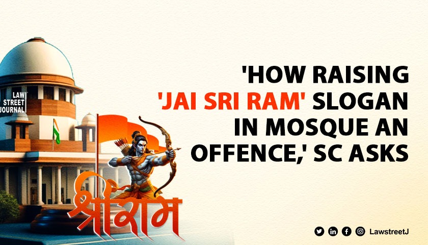 How raising Jai Sri Ram slogan in mosque an offence SC asks