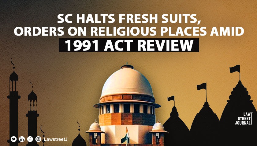SC restrains courts from entertaining fresh suits or passing effective orders on religious places 