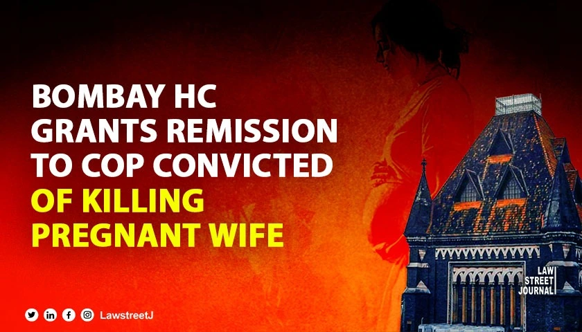 bombay-high-court-grants-remission-to-police-personnel-who-killed-pregnant-wife-finds-crime-not-exceptionally-brutal