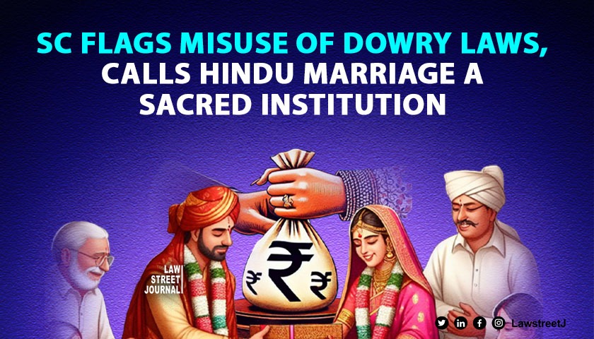 Hindu marriage not a commercial ventures SC flags misuse of dowry prohibition laws