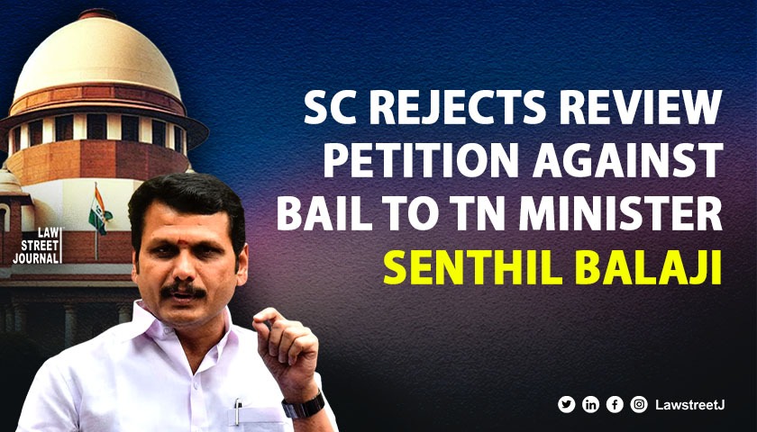 SC rejects review petition against bail to TN Minister Senthil Balaji 