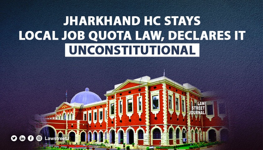 Jharkhand High Court stays Local Job Reservation Law, calls it unconstitutional