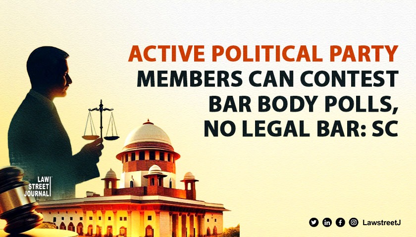 Cant prohibit active member of political party to contest Bar bodies polls SC